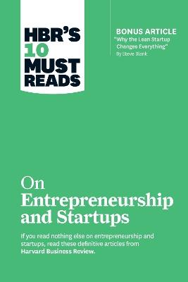 HBR's 10 Must Reads on Entrepreneurship and Startups (featuring Bonus Article "Why the Lean Startup Changes Everything" by Steve Blank) - Harvard Business Review,Steve Blank,Marc Andreessen - cover