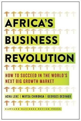 Africa's Business Revolution: How to Succeed in the World's Next Big Growth Market - Acha Leke,Musta Chironga,George Desvaux - cover