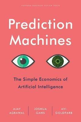 Prediction Machines: The Simple Economics of Artificial Intelligence - A. Agrawal,Joshua Gans,Avi Goldfarb - cover