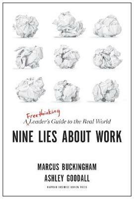 Nine Lies About Work: A Freethinking Leader's Guide to the Real World - Marcus Buckingham,Ashley Goodall - cover