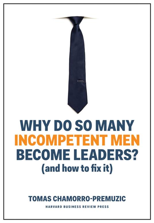 Why Do So Many Incompetent Men Become Leaders?