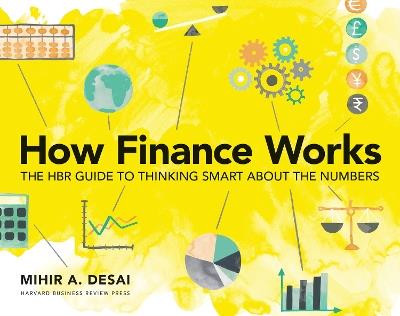 How Finance Works: The HBR Guide to Thinking Smart About the Numbers - Mihir A. Desai - cover
