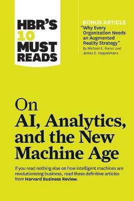 HBR's 10 Must Reads on AI, Analytics, and the New Machine Age (with bonus article "Why Every Company Needs an Augmented Reality Strategy" by Michael E. Porter and James E. Heppelmann): (with bonus article "Why Every Company Needs an Augmented Reality Strategy" by Michael E. Porter and James E. Heppelmann) - Harvard Business Review,Michael E. Porter,Thomas H. Davenport - cover