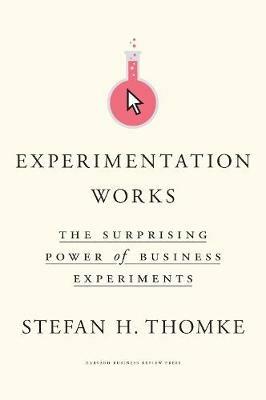 Experimentation Works: The Surprising Power of Business Experiments - Stefan H. Thomke - cover