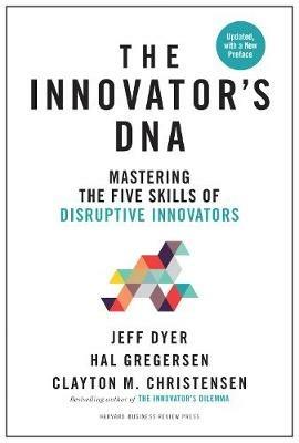 Innovator's DNA, Updated, with a New Preface: Mastering the Five Skills of Disruptive Innovators - Jeff Dyer,Hal Gregersen,Clayton M. Christensen - cover