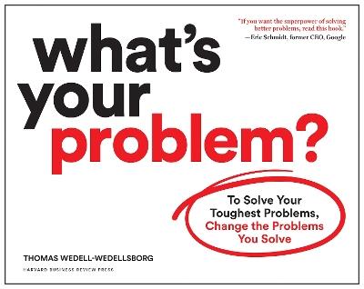 What's Your Problem?: To Solve Your Toughest Problems, Change the Problems You Solve - Thomas Wedell-Wedellsborg - cover