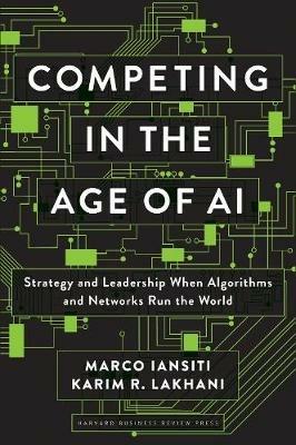 Competing in the Age of AI: Strategy and Leadership When Algorithms and Networks Run the World - Marco Iansiti,Karim R. Lakhani - cover