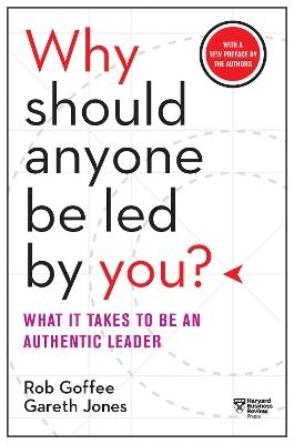 Why Should Anyone Be Led by You? With a New Preface by the Authors: What It Takes to Be an Authentic Leader - Rob Goffee,Gareth Jones - cover