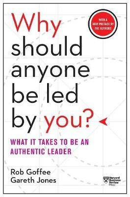 Why Should Anyone Be Led by You? With a New Preface by the Authors: What It Takes to Be an Authentic Leader - Rob Goffee,Gareth Jones - cover