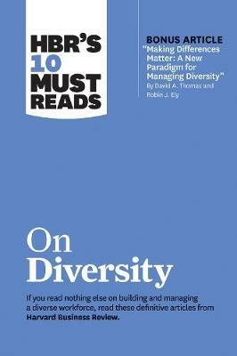 HBR's 10 Must Reads on Diversity (with bonus article "Making Differences Matter: A New Paradigm for Managing Diversity" By David A. Thomas and Robin J. Ely): A New Paradigm for Managing Diversity" by David A. Thomas and Robin J. Ely) - Harvard Business Review,David A. Thomas,Robin J. Ely - cover