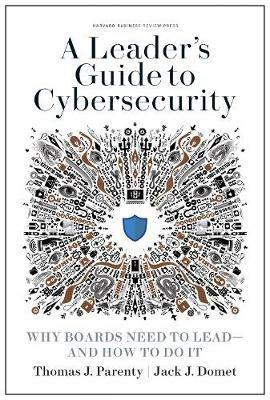A Leader's Guide to Cybersecurity: Why Boards Need to Lead--and How to Do It - Thomas J. Parenty,Jack J. Domet - cover