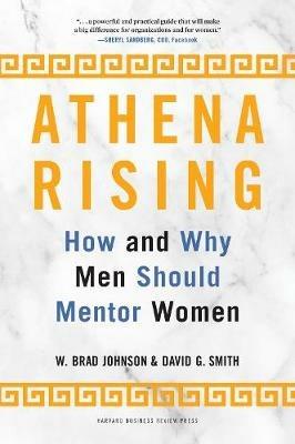 Athena Rising: How and Why Men Should Mentor Women - W. Brad Johnson,David G. Smith - cover
