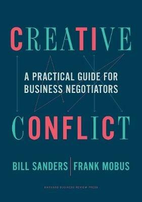 Creative Conflict: A Practical Guide for Business Negotiators - Bill Sanders,Frank Mobus - cover