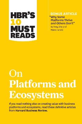 HBR's 10 Must Reads on Platforms and Ecosystems (with bonus article by "Why Some Platforms Thrive and Others Don't" By Feng Zhu and Marco Iansiti) - Harvard Business Review,Marco Iansiti,Karim R. Lakhani - cover