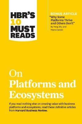 HBR's 10 Must Reads on Platforms and Ecosystems (with bonus article by "Why Some Platforms Thrive and Others Don't" By Feng Zhu and Marco Iansiti) - Harvard Business Review,Marco Iansiti,Karim R. Lakhani - cover