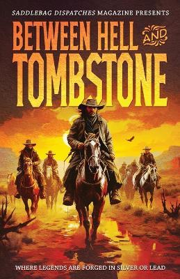 Between Hell and Tombstone: Where Legends Are Forged in Silver and Lead - cover