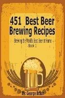 451 Best Beer Brewing Recipes: Brewing the World's Best Beer at Home Book 1