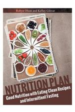 Nutrition Plan: Good Nutrition with Eating Clean Recipes and Intermittent Fasting