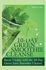 10-Day Green Smoothie Cleanse: Boost Vitality with the 10 Day Green Smoothie Cleanse