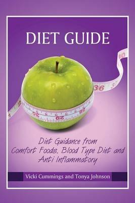 Diet Guide: Diet Guidance from Comfort Foods, Blood Type Diet and Anti Inflammatory - Vicki Cummings,Tonya Johnson - cover