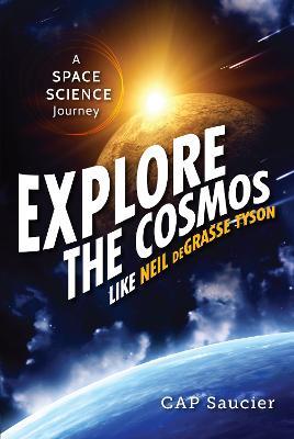 Explore the Cosmos Like Neil deGrasse Tyson: A Space Science Journey - Cap Saucier - cover