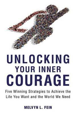 Unlocking Your Inner Courage: Five Winning Strategies to Achieve the Life You Want and the World We Need - Melvyn L. Fein - cover