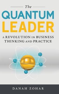 The Quantum Leader: A Revolution in Business Thinking and Practice - Danah Zohar - cover