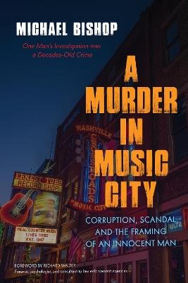 A Murder in Music City: Corruption, Scandal, and the Framing of an Innocent Man - Michael Bishop - cover