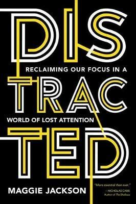 Distracted: Reclaiming Our Focus in a World of Lost Attention - Maggie Jackson - cover