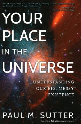 Your Place in the Universe: Understanding Our Big, Messy Existence - Paul M. Sutter - cover