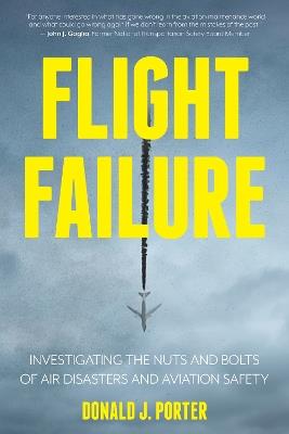 Flight Failure: Investigating the Nuts and Bolts of Air Disasters and Aviation Safety - Donald J. Porter - cover