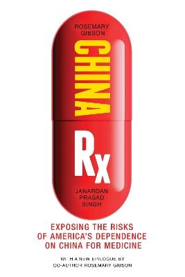 China Rx: Exposing the Risks of America's Dependence on China for Medicine - Rosemary Gibson,Janardan Prasad Singh - cover