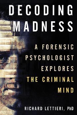 Decoding Madness: A Forensic Psychologist Explores the Criminal Mind - Richard Lettieri - cover