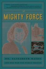 A Mighty Force: Dr. Elizabeth Hayes and Her War for Public Health