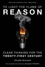 To Light the Flame of Reason: Clear Thinking for the Twenty-First Century