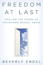 Freedom at Last: Healing the Shame of Childhood Sexual Abuse