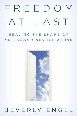 Freedom at Last: Healing the Shame of Childhood Sexual Abuse - Beverly Engel - cover