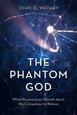 The Phantom God: What Neuroscience Reveals about the Compulsion to Believe EH10068