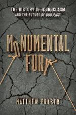 Monumental Fury: The History of Iconoclasm and the Future of Our Past