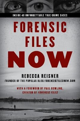 Forensic Files Now: Inside 40 Unforgettable True Crime Cases - Rebecca Reisner - cover