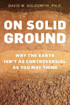 On Solid Ground: Why the Earth Isn't as Controversial as You May Think - David Goldsmith - cover