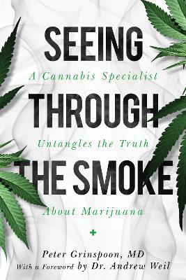 Seeing through the Smoke: A Cannabis Specialist Untangles the Truth about Marijuana - Peter Grinspoon - cover