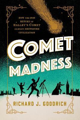 Comet Madness: How the 1910 Return of Halley's Comet (Almost) Destroyed Civilization - Richard J. Goodrich - cover