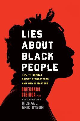 Lies about Black People: How to Combat Racist Stereotypes and Why It Matters - Omekongo Dibinga - cover