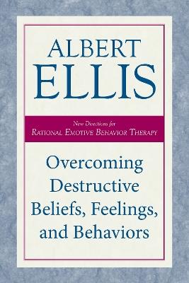 Overcoming Destructive Beliefs, Feelings, and Behaviors: New Directions for Rational Emotive Behavior Therapy - Albert Ellis - cover