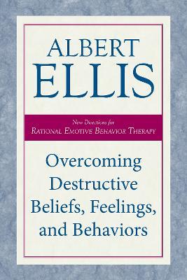 Overcoming Destructive Beliefs, Feelings, and Behaviors: New Directions for Rational Emotive Behavior Therapy - Albert Ellis - cover