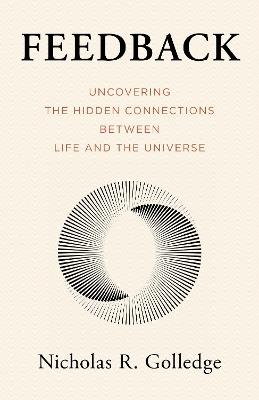 Feedback: Uncovering the Hidden Connections Between Life and the Universe - Nicholas R Golledge - cover