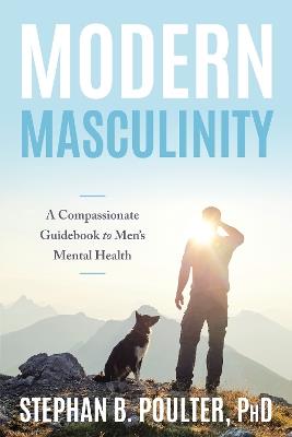 A New Masculinity: A Compassionate Guidebook to Men's Mental Health - Stephan B. Poulter - cover