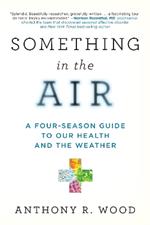 Something in the Air: A Four-Season Guide to Our Health and the Weather