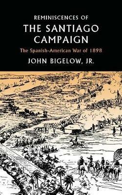 Reminiscences of the Santiago Campaign: The Spanish-American War of 1898